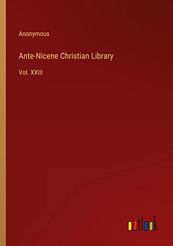 Ante-Nicene Christian Library: Vol. XXIII