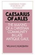 Caesarius of Arles: The Making of a Christian Community in Late Antique Gaul (Cambridge Studies in Medieval Life and Thought: Fourth Series, Band 22)