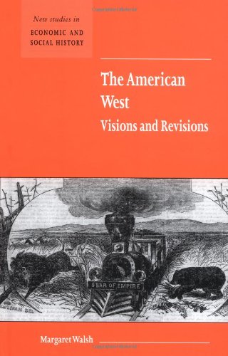 The American West. Visions and Revisions (New Studies in Economic and Social History, Band 50)