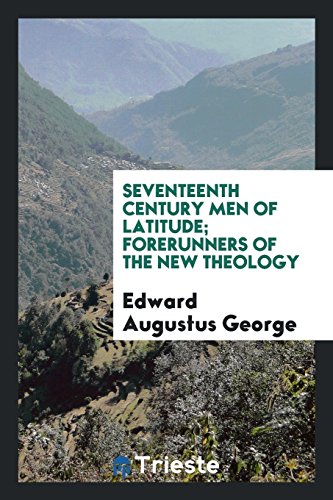 Seventeenth century men of latitude; forerunners of the new theology