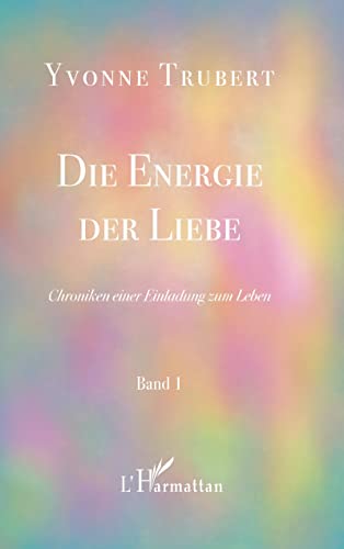 Chroniken einer Einladung zum Leben. Vol. 1. Die Energie der Liebe