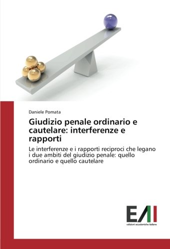 Giudizio penale ordinario e cautelare: interferenze e rapporti: Le interferenze e i rapporti reciproci che legano i due ambiti del giudizio penale: quello ordinario e quello cautelare