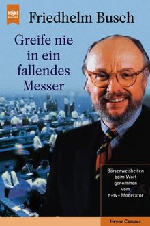 Greife nie in ein fallendes Messer. Börsenweisheiten beim Wort genommen vom n-tv Moderator. von Friedhelm Busch | Buch | Zustand gut