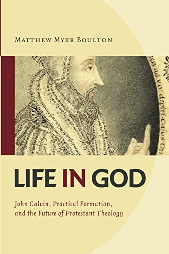 Life in God: John Calvin, Practical Formation, and the Future of Protestant Theology