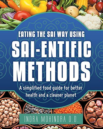 Eating the Sai Way Using Sai-Entific Methods: A Simplified Food Guide for Better Health and a Cleaner Planet