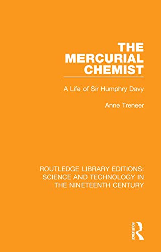 The Mercurial Chemist: A Life of Sir Humphry Davy (Routledge Library Editions: Science and Technology in the Nineteenth Century)
