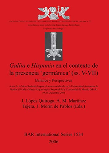 Gallia E Hispania En El Contexto De La Presencia 'germanica' (ss. V-VII): Balance y Perspectivas (British Archaeological Reports, Band 1534)