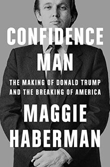 Confidence Man: The Making of Donald Trump and the Breaking of America