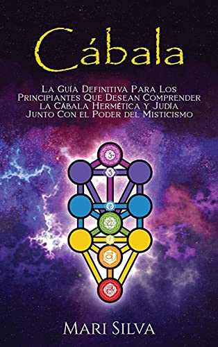 Cábala: La guía definitiva para los principiantes que desean comprender la cábala hermética y judía junto con el poder del misticismo