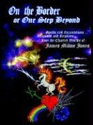 On The Border or One Step Beyond: Spells and Incantations ... Illusions and Realities ... from the Charted Worlds of: James Milton Jones