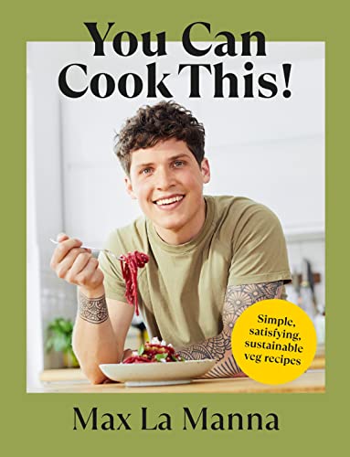 Max La Manna You Can Cook This!, Simple, Satisfying, Sustainable Veg Recipes