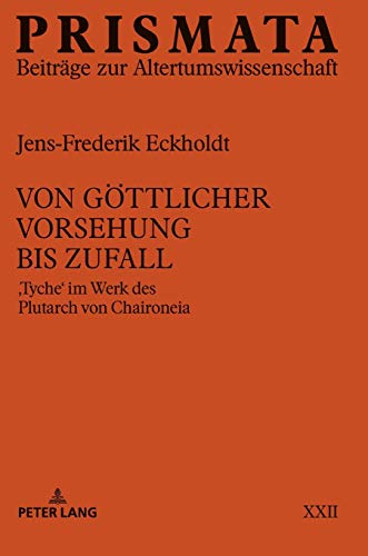 Von göttlicher Vorsehung bis Zufall: «Tyche» im Werk des Plutarch von Chaironeia (PRISMATA: Beiträge zur Altertumswissenschaft, Band 22)