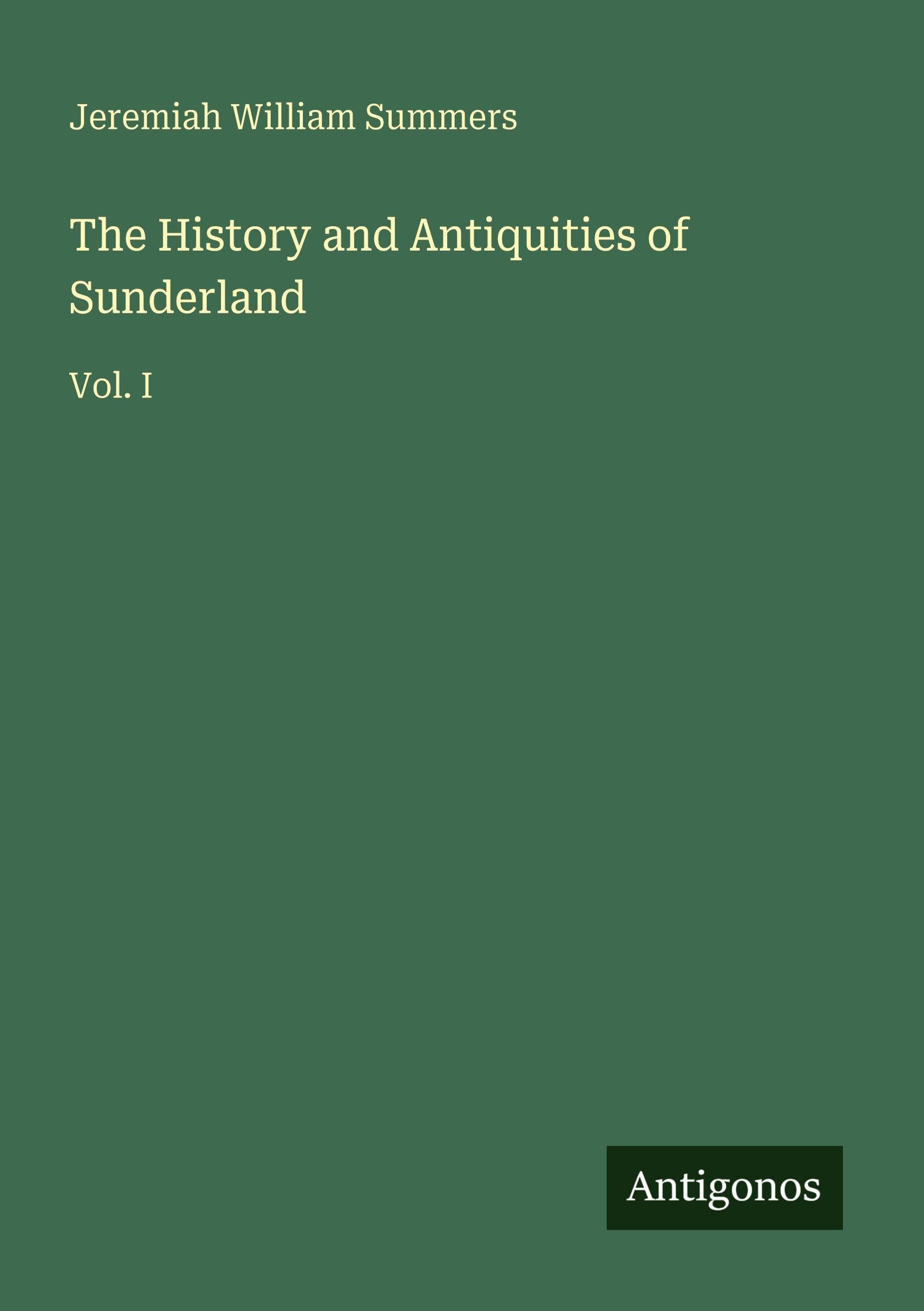 The History and Antiquities of Sunderland: Vol. I