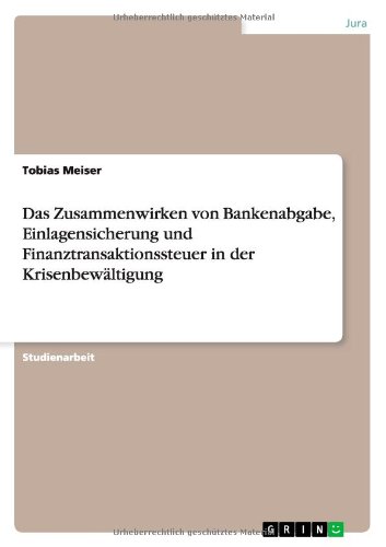 Das Zusammenwirken von Bankenabgabe, Einlagensicherung und Finanztransaktionssteuer in der Krisenbewältigung