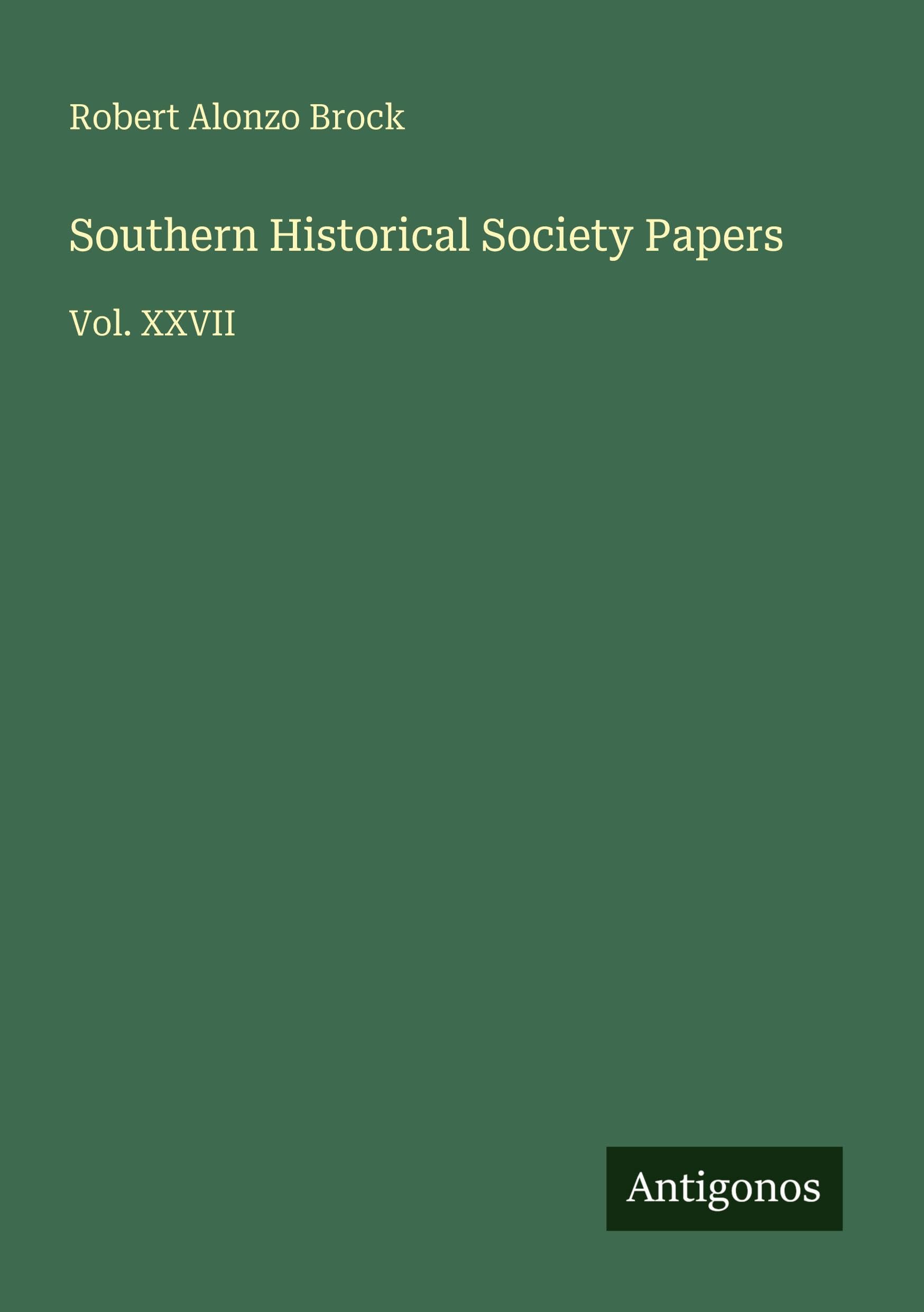 Southern Historical Society Papers: Vol. XXVII