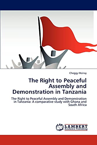 The Right to Peaceful Assembly and Demonstration in Tanzania: The Right to Peaceful Assembly and Demonstration in Tanzania: A comparative study with Ghana and South Africa