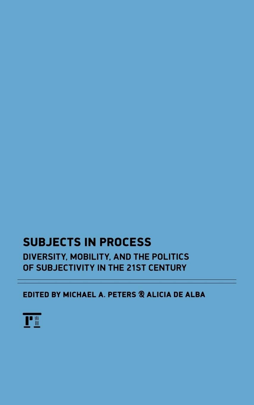 Subjects in Process: Diversity, Mobility, and the Politics of Subjectivity in the 21st Century (Interventions: Education, Philosophy, and Culture)