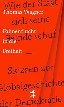 Fahnenflucht in die Freiheit: Wie der Staat sich seine Feinde schuf – Skizzen zur Globalgeschichte der Demokratie