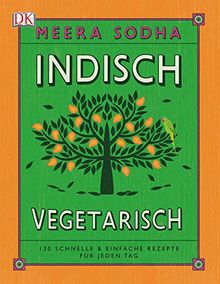 Indisch vegetarisch: 130 schnelle & einfache Rezepte für jeden Tag