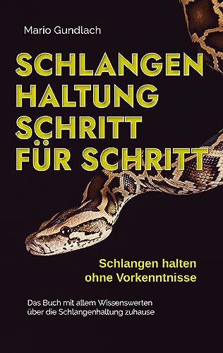 Schlangenhaltung Schritt für Schritt - Schlangen halten ohne Vorkenntnisse: Das Buch mit allem Wissenswerten über die Schlangenhaltung zuhause - inkl. Selbsttest und Checkliste: DE