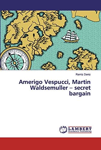 Amerigo Vespucci, Martin Waldsemuller – secret bargain