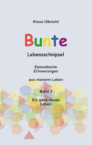 Bunte Lebensschnipsel Band 3: Ein ganz neues Leben