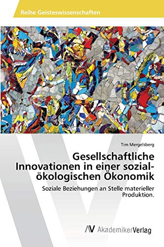 Gesellschaftliche Innovationen in einer sozial-ökologischen Ökonomik: Soziale Beziehungen an Stelle materieller Produktion.