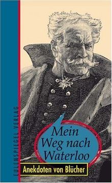 Mein Weg nach Waterloo - Anekdoten von Blücher