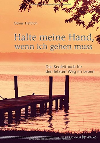 Halte meine Hand, wenn ich gehen muss: Das Begleitbuch für den letzten Weg im Leben