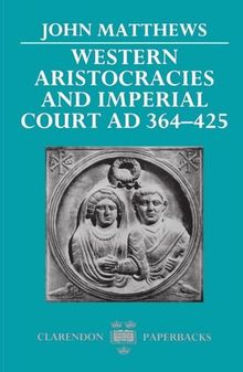 Western Aristocracies and Imperial Court AD 364-425 (Clarendon Paperbacks)