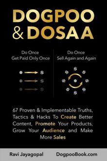 DOGPOO & DOSAA: 67 Proven & Implementable Truths, Tactics & Hacks To Create Better Content, Promote Your Products, Grow Your Audience and Make More ... Better Content, Promote Your Products, G