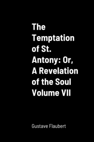 The Temptation of St. Antony: Or, A Revelation of the Soul Volume VII