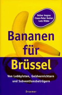 Bananen für Brüssel. Von Lobbyisten, Geldvernichtern und Subventionsbetrügern