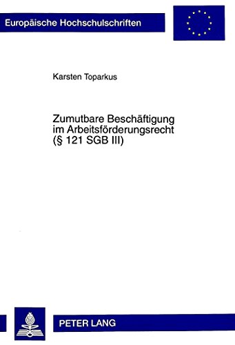 Zumutbare Beschäftigung im Arbeitsförderungsrecht ( 121 SGB III) (Europäische Hochschulschriften / European University Studies / Publications Universitaires Européennes)