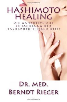 Hashimoto Healing: Die ganzheitliche Behandlung der Hashimoto-Thyreoiditis