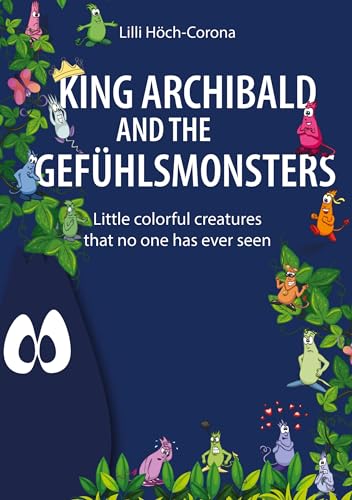 King Archibald and the Gefühlsmonsters: Little colorful creatures that no one has ever seen