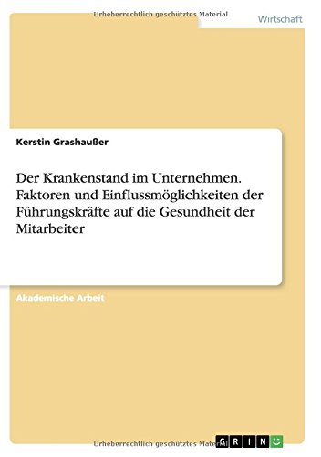 Der Krankenstand im Unternehmen. Faktoren und Einflussmöglichkeiten der Führungskräfte auf die Gesundheit der Mitarbeiter