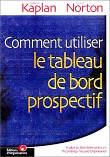 Comment utiliser le tableau de bord prospectif : pour créer une organisation orientée stratégie