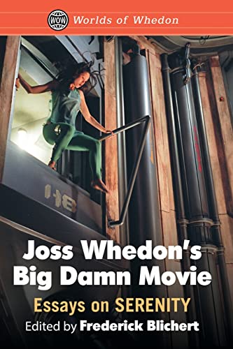 Joss Whedon's Big Damn Movie: Essays on Serenity (Worlds of Whedon)