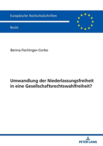 Umwandlung der Niederlassungsfreiheit in eine Gesellschaftsrechtswahlfreiheit? (Europäische Hochschulschriften Recht)