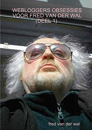 WEBLOGGERS OBSESSIES VOOR FRED VAN DER WAL (DEEL 1)