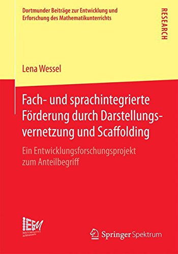 Fach- und sprachintegrierte Förderung durch Darstellungsvernetzung und Scaffolding: Ein Entwicklungsforschungsprojekt zum Anteilbegriff (Dortmunder . ... und Erforschung des Mathematikunterrichts)
