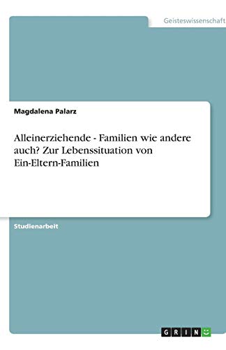 Alleinerziehende - Familien wie andere auch? Zur Lebenssituation von Ein-Eltern-Familien