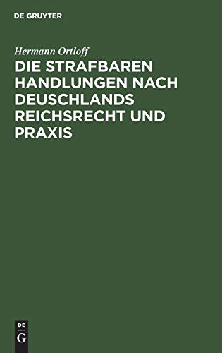 Die Strafbaren Handlungen nach Deuschlands Reichsrecht und Praxis: Handbuch für Straf- und Polizeibehörden