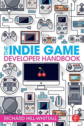Richard Hill-Whittall The Indie Game Developer Handbook