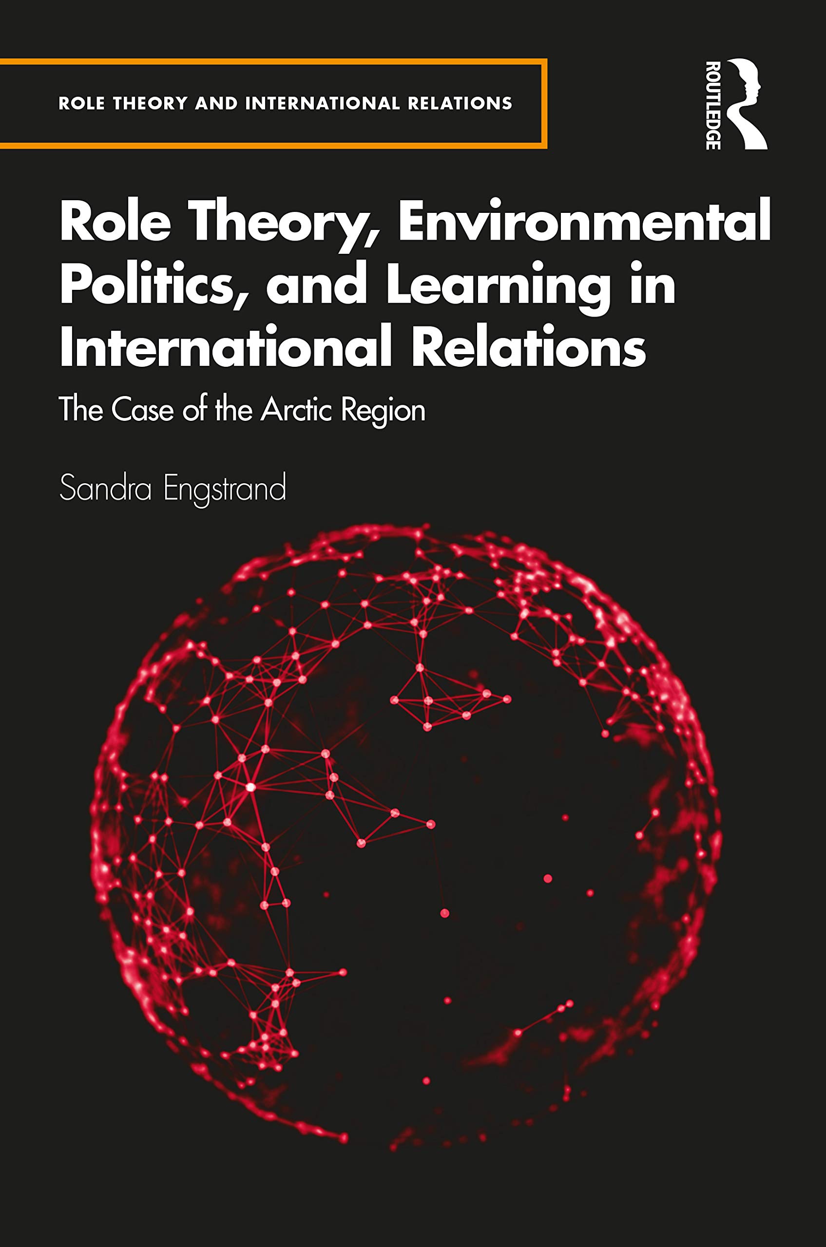 Role Theory, Environmental Politics, and Learning in International Relations: The Case of the Arctic Region (Role Theory and International Relations, 12)