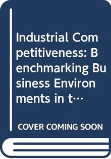 Industrial Competitiveness : benchmarking Business Environments in the Global Economy