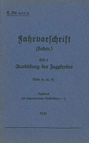 H.Dv. 465/2 Fahrvorschrift - Heft 2 Ausbildung des Zugpferdes: Vom 13.12.35 - Nachdruck 1943 (H.Dv.465 Fahrvorschrift)