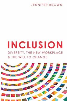 Inclusion: Diversity, The New Workplace & The Will To Change