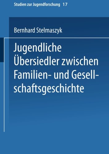 Jugendliche Übersiedler: Zwischen Familien- Und Gesellschaftsgeschichte (Studien Zur Jugendforschung) (German Edition)